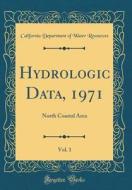 Hydrologic Data, 1971, Vol. 1: North Coastal Area (Classic Reprint) di California Department of Wate Resources edito da Forgotten Books