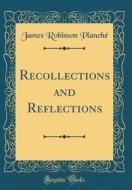 Recollections and Reflections (Classic Reprint) di James Robinson Planche edito da Forgotten Books