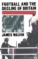 Football and the Decline of Britain di James Walvin edito da Palgrave Macmillan