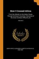 How I Crossed Africa: From the Atlantic to the Indian Ocean, Through Unknown Countries; Discovery of the Great Zambesi A edito da FRANKLIN CLASSICS TRADE PR