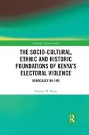 The Socio-cultural, Ethnic And Historic Foundations Of Kenya's Electoral Violence di Stephen Magu edito da Taylor & Francis Ltd