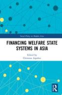Financing Welfare State Systems In Asia di Christian Aspalter edito da Taylor & Francis Ltd