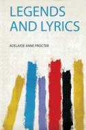 Legends and Lyrics di Adelaide Anne Procter edito da HardPress Publishing