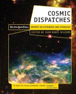 Cosmic Dispatches - The New York Times Reports on Astronomy & Cosmology di John Noble Wilford edito da W. W. Norton & Company