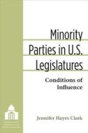 Clark, J:  Minority Parties in U.S. Legislatures di Jennifer Clark edito da University of Michigan Press