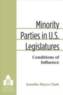 Clark, J:  Minority Parties in U.S. Legislatures di Jennifer Clark edito da University of Michigan Press