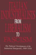 Italian Industrialists from Liberalism to Fascism di Franklin Hugh Adler, Adler Franklin Hugh edito da Cambridge University Press