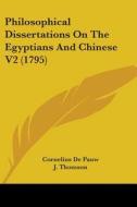 Philosophical Dissertations On The Egyptians And Chinese V2 (1795) di Cornelius De Pauw edito da Kessinger Publishing, Llc