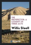 The Prospector: A Comedy in Three Acts di Willis Steell edito da LIGHTNING SOURCE INC