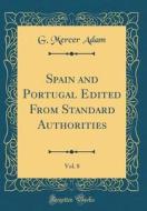 Spain and Portugal Edited from Standard Authorities, Vol. 8 (Classic Reprint) di G. Mercer Adam edito da Forgotten Books