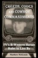 Creeds, Codes and Cowboy Commandments: TV's B-Western Heroes Rules To Live By di Matthew Mckenzie edito da LIGHTNING SOURCE INC