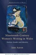 Nineteenth-Century Women's Writing in Wales di Jane Aaron edito da University of Wales Press