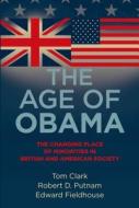 The Age of Obama: The Changing Place of Minorities in British and American Society di Tom Clark, Robert D. Putnam, Edward Fieldhouse edito da MANCHESTER UNIV PR