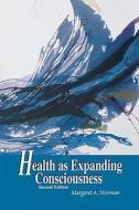 Health as Expanding Consciousness 2e di Margaret A. Newman, Michael Ed. Newman edito da JONES & BARTLETT PUB INC