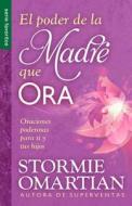 El Poder de La Madre Que Ora=the Power of a Praying Mom: Oraciones Poderosaspara Ti y Tus Hijos di Stormie Omartian edito da UNILIT