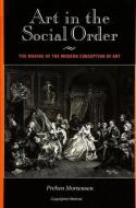Art in the Social Order: The Making of the Modern Conception of Art di Preben Mortensen edito da STATE UNIV OF NEW YORK PR