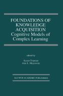 Foundations of Knowledge Acquisition: Cognitive Models of Complex Learning edito da SPRINGER NATURE