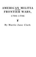 American Militia in the Frontier Wars, 1790-1796 di Clark, Murtie June Clark edito da Clearfield
