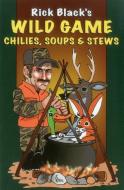 Wild Game Chilies, Soups and Stews di Rick Black edito da Stackpole Books