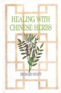 Healing with Chinese Herbs di Richard Hyatt edito da Healing Arts Press