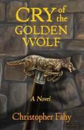 Cry of the Golden Wolf di Christopher Fahy edito da LIGHTNING SOURCE INC