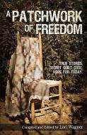 A Patchwork of Freedom: True Stories. Secret Quilt Code. Hope for Today. di Lori Wagner edito da AFFIRMING FAITH