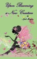 Upon Becoming a New Creature di Nicole Mangum edito da Liberation's Publishing