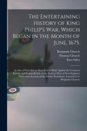 The Entertaining History of King Philip's War, Which Began in the Month of June, 1675.: As Also of Expeditions More Lately Made Against the Common Ene di Benjamin Church, Thomas Church edito da LIGHTNING SOURCE INC