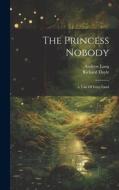 The Princess Nobody: A Tale Of Fairy Land di Andrew Lang, Richard Doyle edito da LEGARE STREET PR