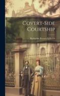 Covert-side Courtship di Katharine Roosevelt Reeve edito da LEGARE STREET PR