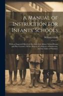 A Manual of Instruction for Infants' Schools: With an Engraved Sketch of the Area of an Infants' School Room and Play Ground, --Of the Abacus, of a Sc di William Wilson edito da LEGARE STREET PR