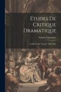 Études De Critique Dramatique: Feuilletons Du "Temps" (1898-1902) di Gustave Larroumet edito da LEGARE STREET PR