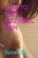 How to Keep Youthful Skin di Susan Su edito da LIGHTNING SOURCE INC