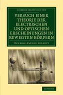 Versuch Einer Theorie Der Electrischen Und Optischen Erscheinungen in Bewegten Korpern di H. A. Lorentz edito da Cambridge University Press