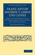 Franz Anton Mesmer's Leben und Lehre di Karl Kiesewetter edito da Cambridge University Press