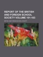Report of the British and Foreign School Society Volume 101-103 di British & Foreign School Society, British and Foreign School Society edito da Rarebooksclub.com