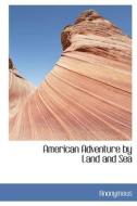 American Adventure By Land And Sea di Anonymous edito da Bibliolife
