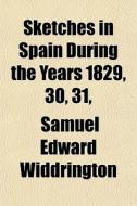 Sketches In Spain During The Years 1829, di Samuel Widdrington edito da General Books