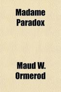 Madame Paradox di Maud W. Ormerod edito da General Books