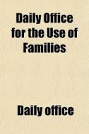 Daily Office For The Use Of Families di Daily Office edito da General Books