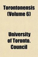 Torontonensis Volume 6 di University Council edito da General Books