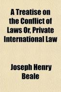 A Treatise On The Conflict Of Laws Or, P di Joseph Henry Beale edito da General Books