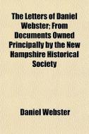 The Letters Of Daniel Webster; From Docu di Daniel Webster edito da General Books
