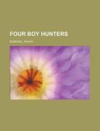Four Boy Hunters di Ralph Bonehill edito da Rarebooksclub.com