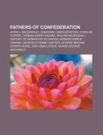 Fathers Of Confederation: John A. Macdon di Books Llc edito da Books LLC, Wiki Series