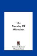 The Morality of Mithraism di Salomon Reinach, Elizabeth Frost edito da Kessinger Publishing
