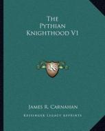 The Pythian Knighthood V1 di James R. Carnahan edito da Kessinger Publishing