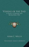 Visions of the End: A Study in Daniel and Revelation 1922 di Adam C. Welch edito da Kessinger Publishing