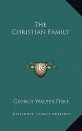 The Christian Family di George Walter Fiske edito da Kessinger Publishing