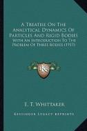 A   Treatise on the Analytical Dynamics of Particles and Rigida Treatise on the Analytical Dynamics of Particles and Rigid Bodies Bodies: With an Intr di E. T. Whittaker edito da Kessinger Publishing